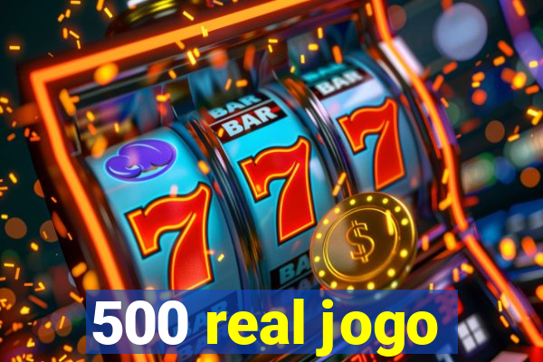 500 real jogo